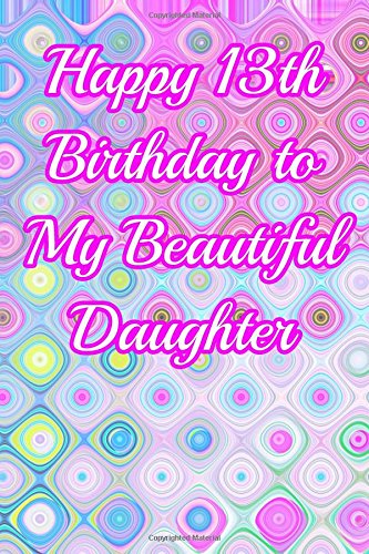 Happy 13th Birthday To My Beautiful Daughter Blank Lined 6x9 Journal Notebook 13th Birthday Beautiful Gift For 13 Year Old Birthday Girl Family Friends Download By Passion Imagination Journals Pdf Ibkhatthening