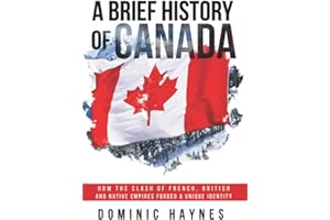A Brief History of Canada: How the Clash of French, British and Native Empires Forged a Unique Identity