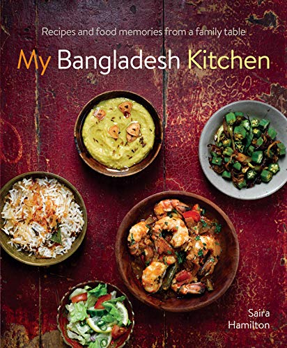 My Bangladesh Kitchen: Recipes and Food Memories from a Family Table by Saira Hamilton