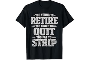 iNexTech Too Young to Retire Too Broke to Quit Too Fat to Strip T-Shirt