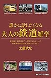 誰かに話したくなる大人の鉄道雑学 新幹線や通勤電車の「意外に知らない」から最新車両の豆知識、基本のしくみまで (サイエンス・アイ新書)