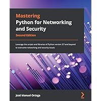 Mastering Python for Networking and Security: Leverage the scripts and ...