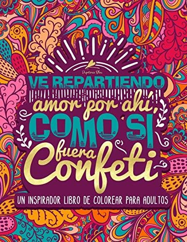 Ve repartiendo amor por ahÃ, como si fuera confeti: Un inspirador libro de colorear para adultos Paperback – 4 May 2018
