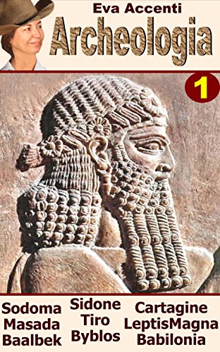 Archeologia 1: Sodoma e Gomorra, Masada, Byblos, Tiro, Sidone, Cartagine, Leptis Magna, Baalbek, Babilonia. Mar Morto, Israele, Libano, Tunisia, Fenici, ... Città Archeologiche) (Italian Edition)