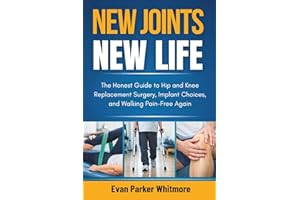 NEW JOINTS NEW LIFE: The Honest Guide to Hip and Knee Replacement Surgery, Implant Choices, and Walking Pain-Free Again