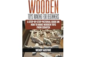 WOODEN TOYS MAKING FOR BEGINNERS: A Step-by-Step Pictorial Guide on How to Make Wooden Toys from Scratch