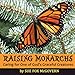 Raising Monarchs: Caring for One of God's Graceful Creatures by 