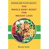 The Whole Body Reset for Weight-Loss: Knowing How To Stay Healthy