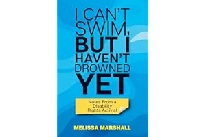 I Can't Swim, But I Haven't Drowned Yet Notes From a Disability Rights Activist