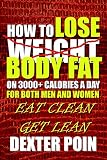 HOW TO LOSE WEIGHT - BODY FAT ON 3000+ CALORIES A DAY! FOR BOTH MEN AND WOMEN by