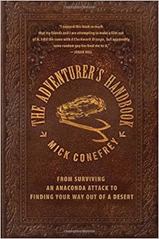The Adventurer's Handbook: From Surviving an Anaconda Attack to Finding Your Way Out of a Desert, by Mick Conefrey The Adventurer's Handbook: From Surviving an Anaconda Attack to Finding Your Way Out of a Desert, by Mick Conefrey