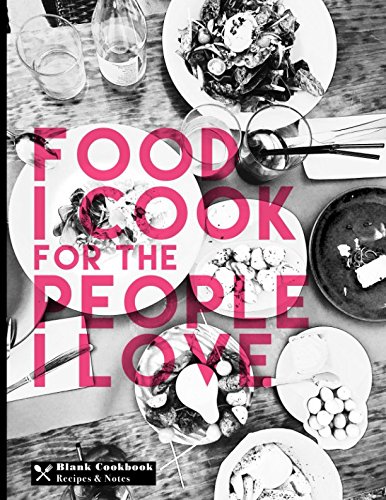 Blank Cookbook Recipes & Notes: Food I Cook For The People I Love (Cooking Gifts)