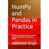 NumPy and Pandas in Practice: A Hands-on Guide to Data Analysis, Scientific Computing, and Machine Learning with Python