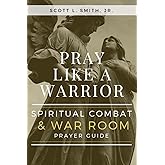 Pray Like a Warrior: Spiritual Combat & War Room Prayer Guide