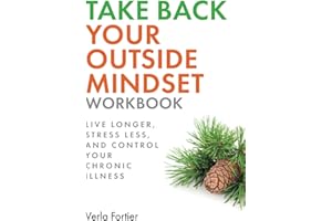 Take Back Your Outside Mindset Workbook: Live Longer, Stress Less, And Control Your Chronic Illness