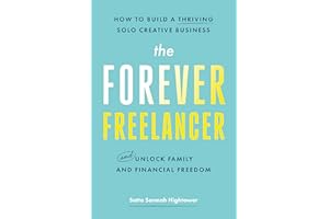The Forever Freelancer: How to Build a Thriving Solo Creative Business — and Unlock Family and Financial Freedom