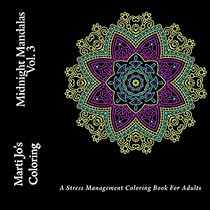 Midnight Mandalas Vol. 3: A Stress Management Coloring Book For Adults Midnight Mandalas Vol. 3: A Stress Management Coloring Book For Adults