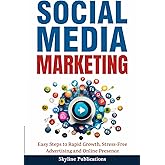 Social Media Marketing: Easy Steps to Rapid Growth, Stress-Free Advertising and Online Presence