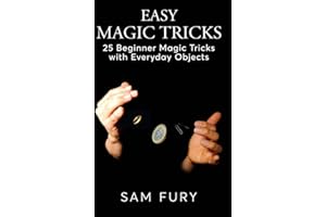 Easy Magic Tricks: 25 Beginner Magic Tricks with Everyday Objects (Close-Up Magic)