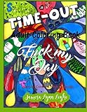 Fuck My Day Time-Out Coloring Book