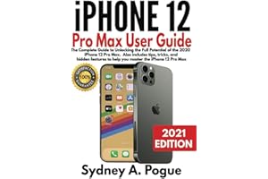 iPhone 12 Pro Max User Guide: The Complete Guide to Unlocking the Full Potential of the 2020 iPhone 12 Pro Max. Also includes tips, tricks, and hidden features to help you master the iPhone 12 Pro Max
