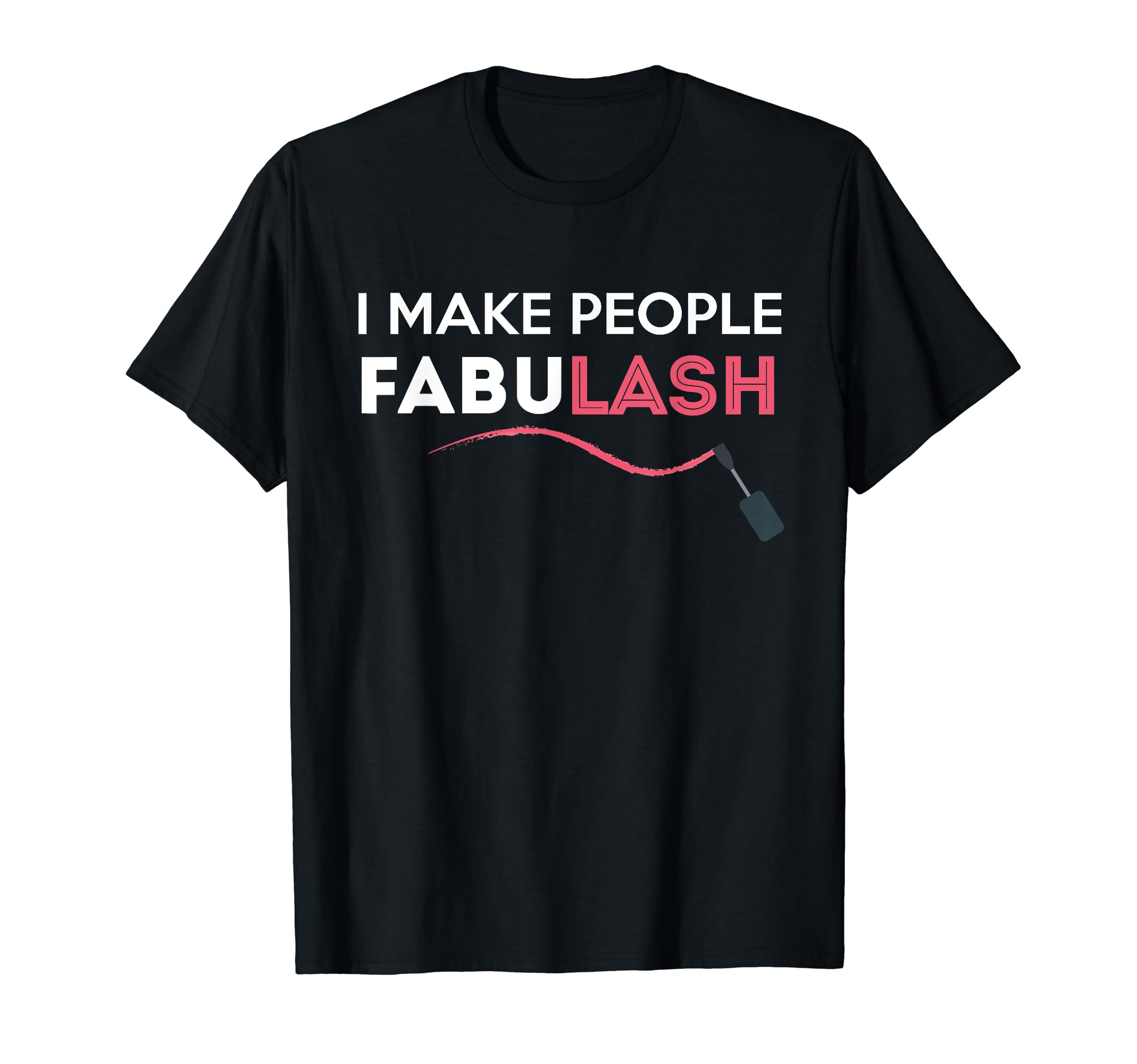 I Make People FabuLash Eyelashes Make-up Artist T-shirt T-Shirt