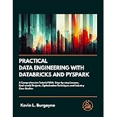 Practical Data Engineering With Databricks And PySpark: A Comprehensive Tutorial With Step-by-step Lessons, Real-World Projects, Optimization Techniques and Industry Case Studies
