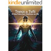 Trança de Tufti: O Guia Prático para Manifestar em 24h: A ferramenta revolucionária do Transurfing para sair do modo reativo 