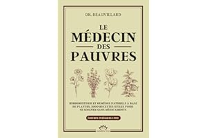 LE MÉDECIN DES PAUVRES - Herboristerie et remèdes naturels à base de plantes, 2000 recettes utiles pour se soigner sans médic