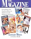 The Magazine : Everything You Need to Know to Make It in the Magazine Business, Mogel, Leonard, 1564400867