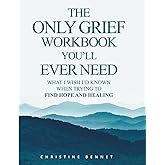 The Only Grief Workbook You'll Ever Need: What I Wished I'd Known When Trying To Find Hope and Healing