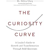 The Curiosity Curve: A Leader’s Guide to Growth and Transformation Through Bold Questions