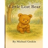 The Little Lost Bear: A Gentle Story About Family, Courage, and Finding Your Way Home