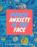 Punch Anxiety In The Face:: An Anti-Anxiety Swearing Coloring Book for Adults (Anti-Stress Swear Word Coloring books for Grown ups) (Volume 1) by Coloring Book Therapy