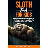 Sloth Facts for Kids: Explore the Fascinating World of Sloths and Learn Everything You Need to Know About Them (Fun Learning with Animal Friends)