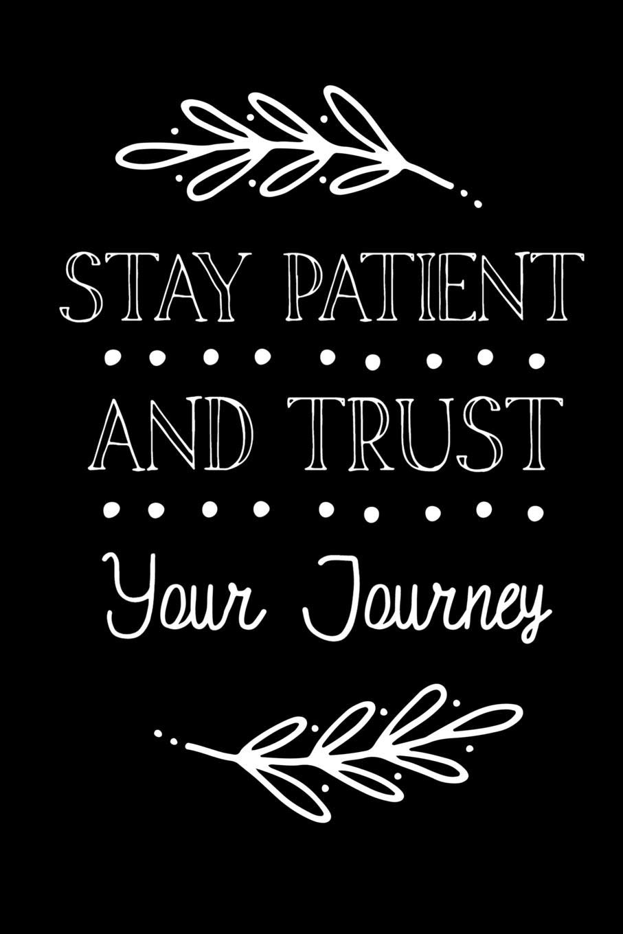 Trust Your Journey Quotes Stay Patient And Trust Your Journey: Inspirational Journal For Women To  Write 110 Page College-Ruled Journal, Notebook, Diary 6X9 Motivational Quote:  Books, Backwoods: 9781081755133: Books - Amazon.ca