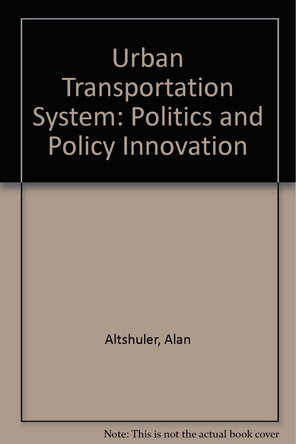 The Urban Transportation System: Politics and Policy Innovation  (Harvard-MIT Joint Center for Urban Studies Series): Alan A. Altshuler:  9780262510233: ...