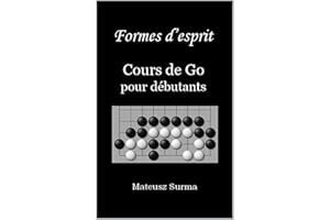 Formes d’esprit. Cours de Go pour débutants.: Apprenez à jouer au jeu de Go (baduk, weiqi) sur 9x9, 13x13 et 19x19 (French Ed