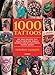 1000 Tattoos: The Most Creative New Designs from the World's Leading and Up-And-Coming Tattoo Artists