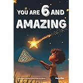 You Are 6 And Amazing! Inspiring Stories For 6 Year Old Boys: 15 Motivating Tales About Courage, Confidence, Friendships and Imagination (You Are Amazing!)