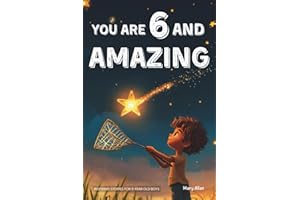 You Are 6 And Amazing! Inspiring Stories For 6 Year Old Boys: 15 Motivating Tales About Courage, Confidence, Friendships and Imagination (You Are Amazing!)