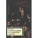 The Refashioning of Catholicism, 1450-1700: A Reassessment of the Counter Reformation