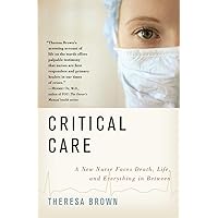 Critical Care: A New Nurse Faces Death, Life, and Everything in Between