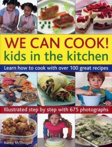 We Can Cook! Kids in the Kitchen: Kids in the Kitchen: Learn How to Cook with Over 100 Great Recipes