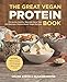 Great Vegan Protein Book: Fill Up the Healthy Way with More than 100 Delicious Protein-Based Vegan Recipes - Includes - Beans & Lentils - Plants - Tofu & Tempeh - Nuts - Quinoa (Great Vegan Book)