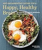 Anti-Inflammatory Eating for a Happy, Healthy Brain: 75 Recipes for Alleviating Depression, Anxiety, and Memory Loss by Michelle Babb, Jeffrey Bland PhD