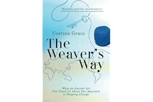 The Weaver's Way: What An Ancient Art Can Teach You About Your Approach To Shaping Change