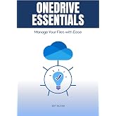 OneDrive Essentials: Manage Your Files with Ease (Microsoft 365 Essentials: Tools for Productivity)