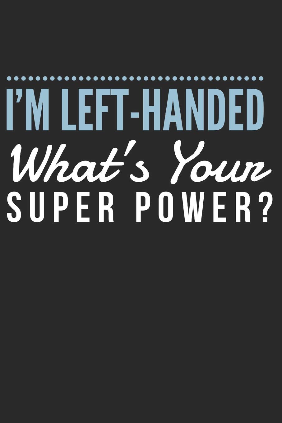 I M Left Handed What S Your Superpower Lefty Journal For Left Handed People Personalized Gift For Lefties Productions Dp 9781072516170 Amazon Com Books