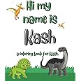 My name is Kash dinosaur coloring book for kids: A personalized coloring book for kids named Kash